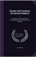 Essays And Treatises On Several Subjects ...: An Enquiry Concerning Human Understanding. A Dissertation On The Passions(English)