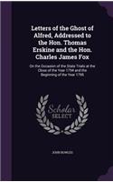 Letters of the Ghost of Alfred, Addressed to the Hon. Thomas Erskine and the Hon. Charles James Fox: On the Occasion of the State Trials at the Close of the Year 1794 and the Beginning of the Year 1795(English)