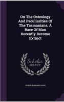 On The Osteology And Peculiarities Of The Tasmanians, A Race Of Man Recently Become Extinct