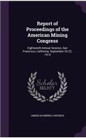 Report of Proceedings of the American Mining Congress: Eighteenth Annual Session, San Francisco, California, September 20-22, 1915