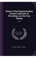 Report of the Superintending School Committee of Fitzwilliam, for the Year Ending: 1977