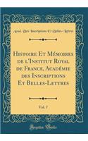 Histoire Et Mémoires de l'Institut Royal de France, Académie Des Inscriptions Et Belles-Lettres, Vol. 7 (Classic Reprint)