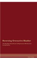 Reversing Overactive Bladder the Raw Vegan Detoxification & Regeneration Workbook for Curing Patients