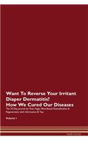 Want To Reverse Your Irritant Diaper Dermatitis? How We Cured Our Diseases. The 30 Day Journal for Raw Vegan Plant-Based Detoxification & Regeneration with Information & Tips Volume 1