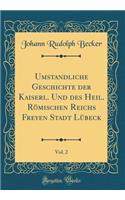 Umstandliche Geschichte Der Kaiserl. Und Des Heil. Römischen Reichs Freyen Stadt Lübeck, Vol. 2 (Classic Reprint)