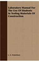 Laboratory Manual For The Use Of Students In Testing Materials Of Construction