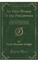 An Ohio Woman in the Philippines: Giving Personal Experiences and Descriptions Including Incidents of Honolulu, Ports in Japan and China (Classic Reprint)