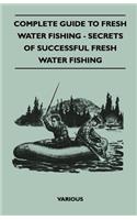 Complete Guide to Fresh Water Fishing - Secrets of Successful Fresh Water Fishing
