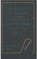 Language of Fashion - Dictionary and Digest of Fabric, Sewing and Dress