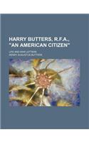 Harry Butters, R.F.A., "An American Citizen"; Life and War Letters: (English)