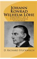 Johann Konrad Wilhelm Löhe: Portrait of a Confessional Lutheran