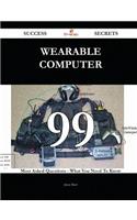 Wearable Computer 99 Success Secrets - 99 Most Asked Questions on Wearable Computer - What You Need to Know