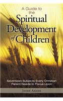 A Guide to the Spiritual Development of Children: Seventeen Subjects Every Christian Parent Needs to Focus Upon