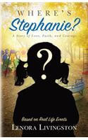Where's Stephanie?: A Story of Love, Faith, and Courage