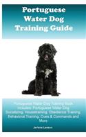 Portuguese Water Dog Training Guide Portuguese Water Dog Training Book Includes: Portuguese Water Dog Socializing, Housetraining, Obedience Training, Behavioral Training, Cues & Commands and More