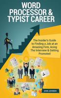 Word Processor & Typist Career (Special Edition): The Insider's Guide to Finding a Job at an Amazing Firm, Acing the Interview & Getting Promoted