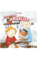 Aprendo de Abuelito (I Learn from My Grandpa): (Lo Que Aprendo (the Things I Learn))