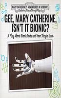 Gee, Mary Catherine, Isn't It Bionic?: A Play about Bionic Parts and How They're Used