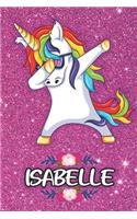 Isabelle - Dabbing Unicorn Notebook: Personalized Dabbing Unicorn notebook For Girls Who Love Unicorns - Cute Rainbow Unicorn, Cute Rainbow Unicorn For Kids, School, Students and Teache