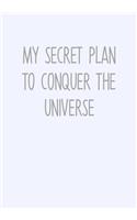 My Secret Plan To Conquer The Universe: Task Planner Notebook & Lined Journal