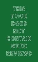 This Book Does Not Contain Weed Reviews: A Cannabis Logbook for Keeping Track of Different Strains, Their Effects, Symptoms Relieved and Ratings.