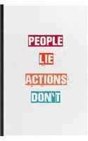 People Lie Actions Don't: Practical Blank Lined Notebook/ Journal For Encourage Motivation, Empathy Motivating Behavior, Inspirational Saying Unique Special Birthday Gift Ide