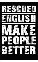 Rescued English Make People Better: Blank Lined Journal for Dog Lovers, Dog Mom, Dog Dad and Pet Owners