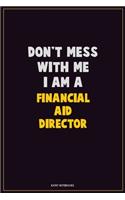 Don't Mess With Me, I Am A Financial Aid Director: Career Motivational Quotes 6x9 120 Pages Blank Lined Notebook Journal