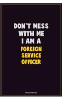 Don't Mess With Me, I Am A Foreign Service Officer: Career Motivational Quotes 6x9 120 Pages Blank Lined Notebook Journal