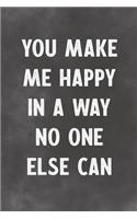 You Make Me Happy In A Way No One Else Can: Lined Notebook - Better Than A Lovers Greeting Card