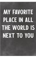 My Favorite Place In All The World Is Next To You: Lined Notebook - Better Than A Lover Greeting Card