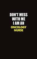 Don't Mess With Me I Am An oncology nurse: Career journal, notebook and writing journal for encouraging men, women and kids. A framework for building your career.