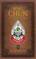 Wing Chun The Evolutionary Science of Advanced Self-Defense, Combat, and Human Performance