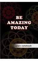 Blank Plain Notebook: Be Amazing Today