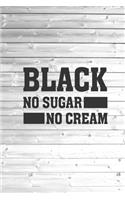 Black - No Sugar No Cream - Coffee Lovers Journal