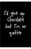 I'd Give Up Chocolate But I'm No Quitter