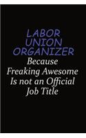 Labor Union Organizer Because Freaking Awesome Is Not An Official Job Title: Career journal, notebook and writing journal for encouraging men, women and kids. A framework for building your career.