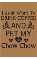 I just want to drink coffee and pet my Chow Chow: Chow Chow dog and coffee lovers notebook journal or dairy - Chow Chow Dog owner appreciation gift - Lined Notebook Journal (6"x 9")