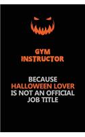Gym Instructor Because Halloween Lover Is Not An Official Job Title: Halloween Scary Pumpkin Jack O'Lantern 120 Pages 6x9 Blank Lined Paper Notebook Journal