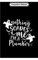 Composition Notebook: Nothing Scares Me I Am A Plumber Halloween Costume Journal/Notebook Blank Lined Ruled 6x9 100 Pages