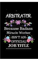 Arbitrator Because Badass Miracle Worker Isn't an Official Job Title: Lined Journal Notebook Gift for Arbitrator. Notebook / Diary / Thanksgiving & Christmas Gift For Arbitrator