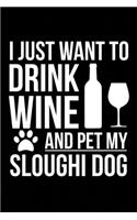 I just want to drink wine and pet my Sloughi dog mom dog dad Wine lover Journal Notebook: An ideal journal for the Sloughi dog owner who loves their dog and also loves wine