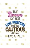 The Brave Do Not Live Forever But The Cautious Do Not Live At All