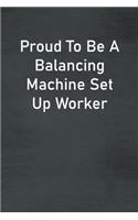 Proud To Be A Balancing Machine Set Up Worker: Lined Notebook For Men, Women And Co Workers