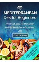 Mediterranean Diet for Beginners: Amazing & Easy Mediterranean Diet Recipes & Guide for Weight Loss