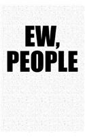 Ew People: A 6x9 Inch Matte Softcover Notebook Journal with 120 Blank Lined Pages and a Funny Antisocial Introvert Cover Slogan