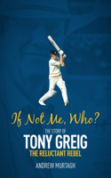 If Not Me; Who?: The Story of Tony Greig, the Reluctant Rebel