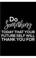 Do Something Today That Your Future Self Will Thank You for: 6x9 Notebook, Ruled, Motivational Daily Journal to Write In, Diary, Planner, Organizer, for Women, Valentine's Day