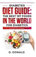 Diabetes Diet Guide: The best 197 foods in the world for diabetics: How to live an extraordinary life and eat what you want even if you have diabetes