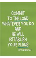 Commit to the Lord Whatever You Do and He Will Establish Your Plans - Proverbs 16